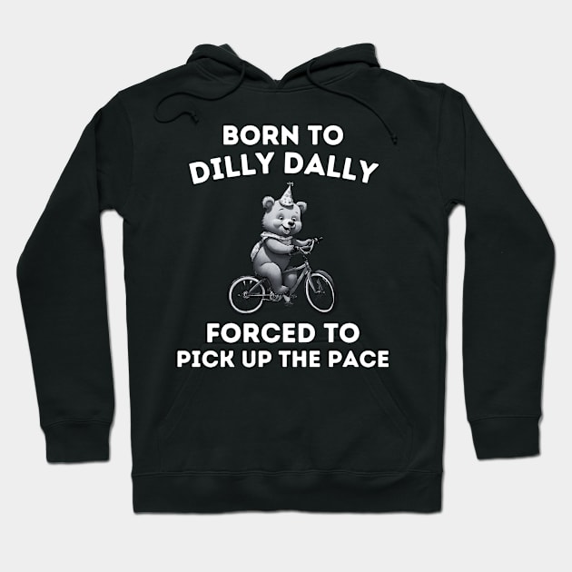 Born To Dilly Dally Funny Quote Cartoon Bear Meme women Hoodie by Pikalaolamotor